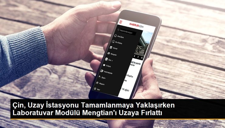 Çin, Uzay İstasyonu Tamamlanmaya Yaklaşırken Laboratuvar Modülü Mengtian’ı Uzaya Fırlattı