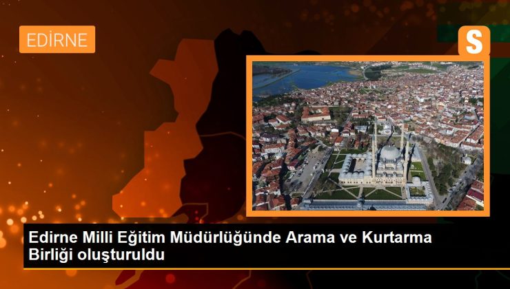 Edirne Ulusal Eğitim Müdürlüğünde Arama ve Kurtarma Birliği oluşturuldu