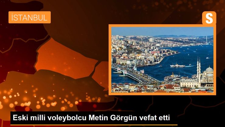 Eski ulusal voleybolcu Metin Görgün vefat etti