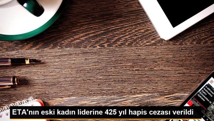 ETA’nın eski bayan başkanına 425 yıl mahpus cezası verildi