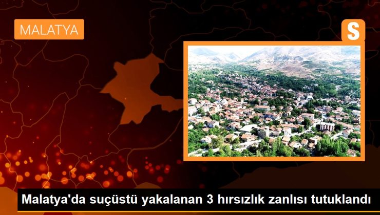 Malatya’da suçüstü yakalanan 3 hırsızlık zanlısı tutuklandı