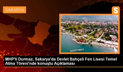 MHP’li Durmaz, Sakarya’da Devlet Bahçeli Fen Lisesi Temel Atma Töreni’nde konuştu Açıklaması